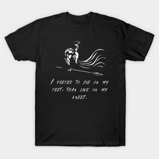 I prefer to die on my feet, than live on my knees. T-Shirt